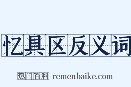 忆具区反义词是什么意思的图片